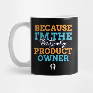 "Because I'm the Product Owner that's why" Mug